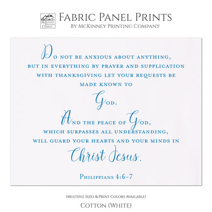 Do not be anxious about anything, but in everything by prayer and supplication with thanksgiving let your requests be made known to God. And the peace of God, which surpasses all understanding, will guard your hearts and your minds in Christ Jesus. Philippians 4:6-7, Bible Verse Fabric, Wall Art, Quilt Block, Fabric Panel Print - Cotton, White
