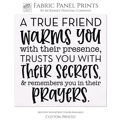 A true friend warms you with their presence, trusts you with their secrets, and remembers you in their prayers - Friendship fabric, Quilt, Craft, Wall Art - Cotton, White